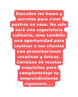 Descubre las bases y secretos para crear postres en vaso No solo será una experiencia culinaria sino también una oportunidad para cautivar a tus clientes con presentaciones creativas y únicas Contiene 35 recetas exquisitas para complementar tu emprendimiento repostero