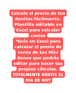 Calcula el precio de tus donitas fácilmente Plantilla editable en Excel para calcular costos Guía en Excel para calcular el precio de venta de tus Mini Donas que podrás editar para hacer tus propios cálculos TOTALMENTE GRATIS EL DIA DE HOY